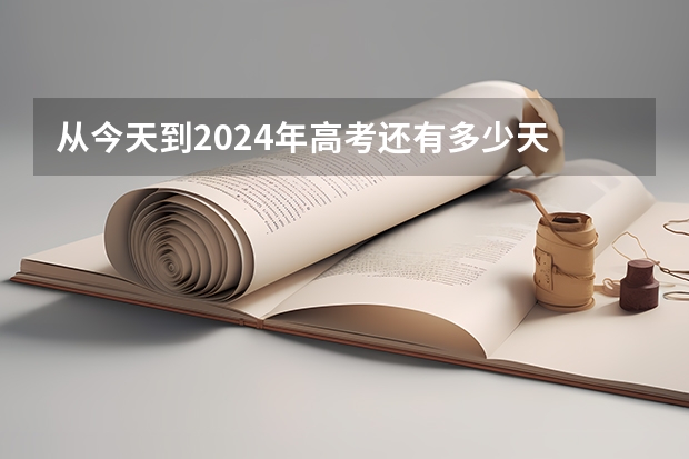 从今天到2024年高考还有多少天